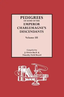 Pedigree dei discendenti dell'imperatore Carlo Magno, Vol. III - Pedigrees of Emperor Charlemagne's Descendants, Vol. III