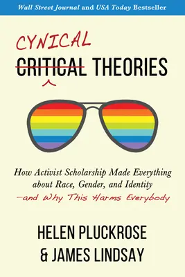 Teorie ciniche: How Activist Scholarship Made Everything about Race, Gender, and Identity--And Why This Harms Everybody. - Cynical Theories: How Activist Scholarship Made Everything about Race, Gender, and Identity--And Why This Harms Everybody