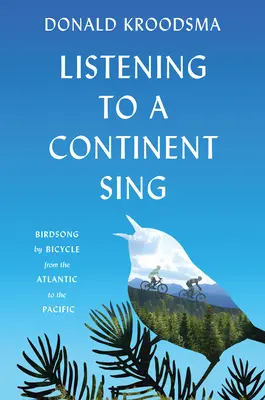 Ascoltare il canto del continente: il canto degli uccelli in bicicletta dall'Atlantico al Pacifico - Listening to a Continent Sing: Birdsong by Bicycle from the Atlantic to the Pacific