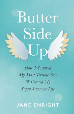 Butter-Side Up: come sono sopravvissuto al mio anno più terribile e ho creato la mia vita super fantastica - Butter-Side Up: How I Survived My Most Terrible Year and Created My Super Awesome Life