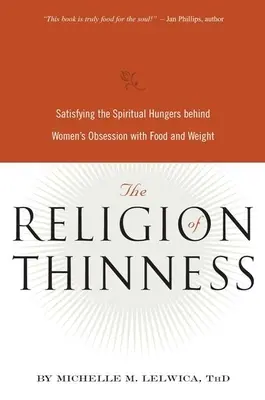 La religione della magrezza: Soddisfare la fame spirituale dietro l'ossessione delle donne per il cibo e il peso - The Religion of Thinness: Satisfying the Spiritual Hungers Behind Women's Obsession with Food and Weight