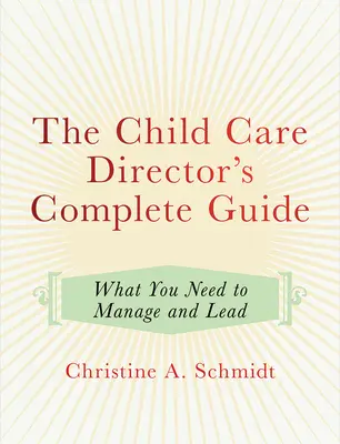La guida completa del direttore dell'asilo nido: Cosa serve per gestire e dirigere - The Child Care Director's Complete Guide: What You Need to Manage and Lead