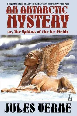 Un mistero antartico; o, la sfinge dei campi di ghiaccio: Un sequel di Narrativa di Arthur Gordon Pym di Edgar Allan Poe - An Antarctic Mystery; Or, the Sphinx of the Ice Fields: A Sequel to Edgar Allan Poe's the Narrative of Arthur Gordon Pym