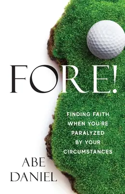 Fore! Trovare la fede quando si è paralizzati dalle circostanze - Fore!: Finding Faith When You're Paralyzed By Your Circumstances