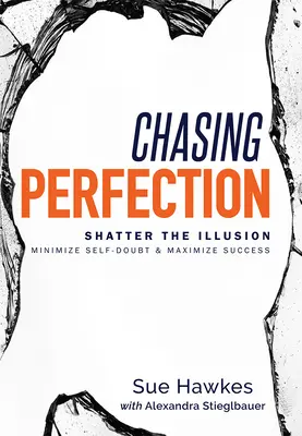 Inseguendo la perfezione: Distruggere l'illusione; ridurre al minimo i dubbi su se stessi e massimizzare il successo - Chasing Perfection--: Shatter the Illusion; Minimize Self-Doubt & Maximize Success