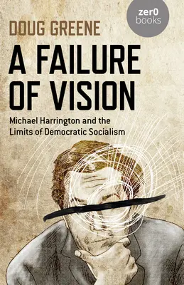 Un fallimento della visione: Michael Harrington e i limiti del socialismo democratico - A Failure of Vision: Michael Harrington and the Limits of Democratic Socialism