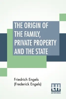L'origine della famiglia, della proprietà privata e dello Stato: Tradotto da Ernest Untermann (Engels (Frederick Engels) Friedrich) - The Origin Of The Family, Private Property And The State: Translated By Ernest Untermann (Engels (Frederick Engels) Friedrich)
