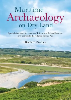Archeologia marittima sulla terraferma: Siti speciali lungo le coste della Gran Bretagna e dell'Irlanda dai primi agricoltori all'età del bronzo atlantico - Maritime Archaeology on Dry Land: Special Sites Along the Coasts of Britain and Ireland from the First Farmers to the Atlantic Bronze Age