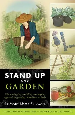 Alzati e fai il giardino: L'approccio alla coltivazione di ortaggi ed erbe senza scavare, lavorare e stare in piedi - Stand Up and Garden: The No-Digging, No-Tilling, No-Stooping Approach to Growing Vegetables and Herbs