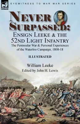 Mai superato: Il guardiamarina Leeke e il 52° Fanteria Leggera: la Guerra Peninsulare e le esperienze personali della Campagna di Waterloo, 1808-1 - Never Surpassed: Ensign Leeke and the 52nd Light Infantry: the Peninsular War and Personal Experiences of the Waterloo Campaign, 1808-1