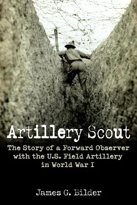 Artillery Scout: La storia di un osservatore in avanscoperta dell'artiglieria da campo statunitense nella Prima guerra mondiale - Artillery Scout: The Story of a Forward Observer with the U.S. Field Artillery in World War I