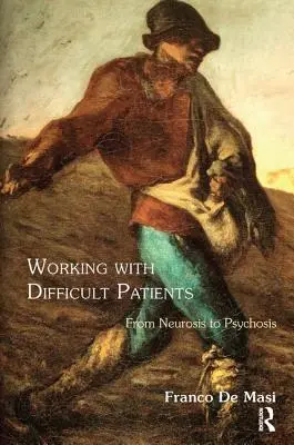 Lavorare con i pazienti difficili: Dalla nevrosi alla psicosi - Working With Difficult Patients: From Neurosis to Psychosis