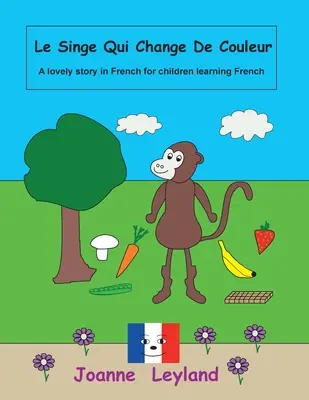 Le Singe Qui Change De Couleur: una bella storia in francese per i bambini che imparano il francese - Le Singe Qui Change De Couleur: A lovely story in French for children learning French