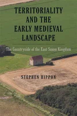 Territorialità e paesaggio altomedievale: La campagna del regno sassone orientale - Territoriality and the Early Medieval Landscape: The Countryside of the East Saxon Kingdom
