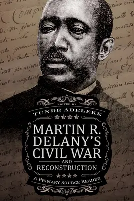 La guerra civile e la ricostruzione di Martin R. Delany: Un lettore di fonti primarie - Martin R. Delany's Civil War and Reconstruction: A Primary Source Reader
