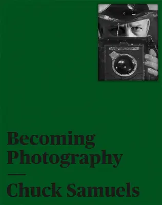 Chuck Samuels: Diventare fotografia - Chuck Samuels: Becoming Photography