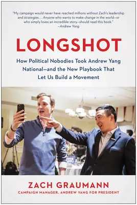 Longshot: Come i nullatenenti politici hanno portato Andrew Yang alla ribalta nazionale - e il nuovo manuale che ci ha permesso di costruire un movimento - Longshot: How Political Nobodies Took Andrew Yang National--And the New Playbook That Let Us Build a Movement
