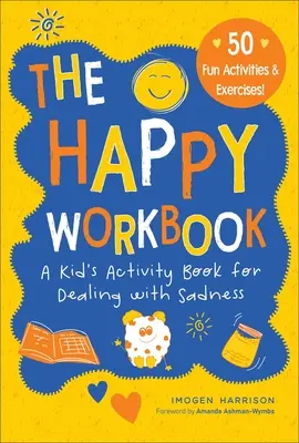 Il libro di lavoro della felicità: Un libro di attività per bambini per affrontare la tristezzavolume 2 - The Happy Workbook: A Kid's Activity Book for Dealing with Sadnessvolume 2