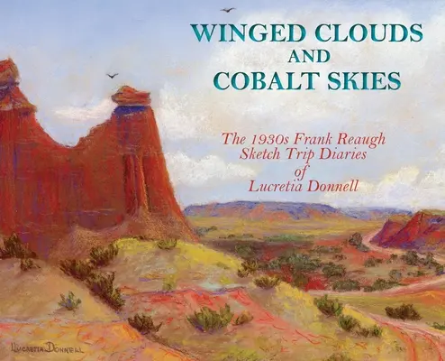 Nuvole alate e cieli di cobalto: I diari di viaggio di Lucretia Donnell con gli schizzi di Frank Reaugh degli anni '30 (copertina rigida) - Winged Clouds and Cobalt Skies: The 1930s Frank Reaugh Sketch Trip Diaries of Lucretia Donnell (Hardcover)