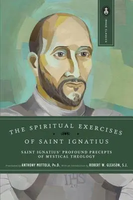 Gli Esercizi Spirituali di Sant'Ignazio: I profondi precetti di teologia mistica di Sant'Ignazio - The Spiritual Exercises of Saint Ignatius: Saint Ignatius' Profound Precepts of Mystical Theology