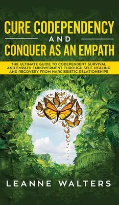 Curare la codipendenza e vincere come empatico: La guida definitiva alla sopravvivenza del codipendente e al potenziamento dell'empatia attraverso l'autoguarigione e il recupero dalla N - Cure Codependency and Conquer as an Empath: The Ultimate Guide to Codependent Survival and Empath Empowerment Through Self Healing and Recovery From N