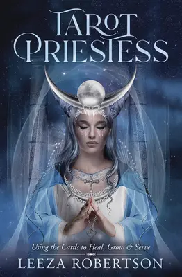 Sacerdotessa dei Tarocchi: Usare le carte per guarire, crescere e servire - Tarot Priestess: Using the Cards to Heal, Grow & Serve