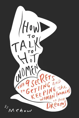 Come parlare alle donne sexy: I 9 segreti per ottenere e mantenere la donna (le donne) dei vostri sogni - How to Talk to Hot Women: The 9 Secrets to Getting and Keeping the Woman (Women) of Your Dreams