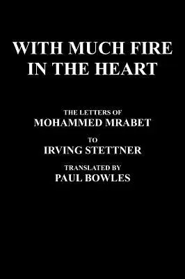 Con molto fuoco nel cuore: Le lettere di Mohammed Mrabet a Irving Stettner tradotte da Paul Bowles - With Much Fire in the Heart: The Letters of Mohammed Mrabet to Irving Stettner Translated by Paul Bowles