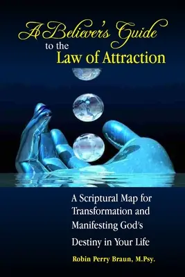 Guida dei credenti alla Legge di Attrazione: Una mappa scritturale per la trasformazione e la manifestazione del destino di Dio nella vostra vita - A Believers Guide to the Law of Attraction: A Scriptural Map for Transformation and Manifesting God's Destiny in Your Life