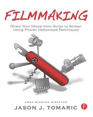Filmmaking: Dirigere il film dalla sceneggiatura allo schermo con le tecniche collaudate di Hollywood - Filmmaking: Direct Your Movie from Script to Screen Using Proven Hollywood Techniques