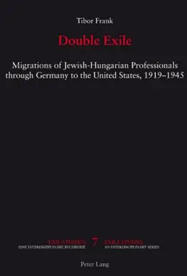 Doppio esilio; migrazioni di professionisti ebreo-ungheresi attraverso la Germania verso gli Stati Uniti, 1919-1945 - Double Exile; Migrations of Jewish-Hungarian Professionals through Germany to the United States, 1919-1945