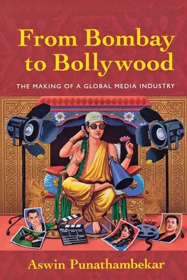 Da Bombay a Bollywood: La creazione di un'industria mediatica globale - From Bombay to Bollywood: The Making of a Global Media Industry