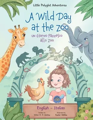 A Wild Day at the Zoo / Un Giorno Pazzesco allo Zoo - Edizione bilingue inglese e italiano: Libro illustrato per bambini - A Wild Day at the Zoo / Un Giorno Pazzesco allo Zoo - Bilingual English and Italian Edition: Children's Picture Book