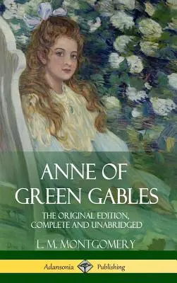 Anne of Green Gables: L'edizione originale, completa e integrale (copertina rigida) - Anne of Green Gables: The Original Edition, Complete and Unabridged (Hardcover)
