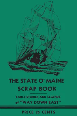 Il libro degli scarti dello Stato del Maine: Storie e leggende del lontano Est - The State O' Maine Scrap Book: Early Stories and Legends of Way Down East