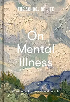 La scuola della vita: Sulla malattia mentale: Cosa può calmare, rassicurare e consolare - The School of Life: On Mental Illness: What Can Calm, Reassure and Console