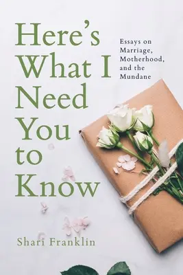 Ecco cosa ho bisogno che tu sappia: Saggi sul matrimonio, la maternità e le cose banali - Here's What I Need You to Know: Essays on Marriage, Motherhood, and the Mundane