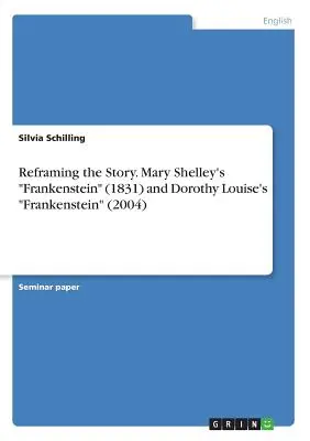 Riformulare la storia. Frankenstein di Mary Shelley (1831) e Frankenstein di Dorothy Louise (2004) - Reframing the Story. Mary Shelley's Frankenstein (1831) and Dorothy Louise's Frankenstein (2004)
