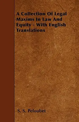 Una raccolta di massime giuridiche in diritto e in equità - con traduzioni in inglese - A Collection of Legal Maxims in Law and Equity - With English Translations