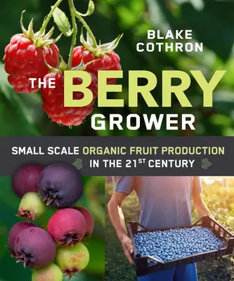 Il coltivatore di bacche: Produzione di frutta biologica su piccola scala nel 21° secolo - The Berry Grower: Small Scale Organic Fruit Production in the 21st Century