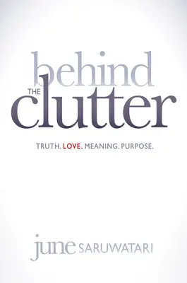 Dietro il disordine: Verità. Amore. Significato. Scopo. - Behind the Clutter: Truth. Love. Meaning. Purpose.