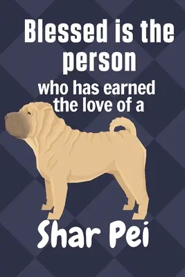 Beata la persona che si è guadagnata l'amore di uno Shar Pei: Per i fan dei cani Shar Pei - Blessed is the person who has earned the love of a Shar Pei: For Shar Pei Dog Fans
