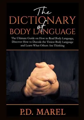 Il dizionario del linguaggio del corpo: La guida definitiva su come leggere il linguaggio del corpo, scoprire come decodificare il più piccolo linguaggio corporeo e imparare cosa si intende per “linguaggio del corpo”. - The Dictionary of Body Language: The Ultimate Guide on How to Read Body Language, Discover How to Decode the Tiniest Body Language and Learn What Othe
