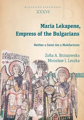 Maria Lekapene, imperatrice dei bulgari: Né una santa né una malfattrice - Maria Lekapene, Empress of the Bulgarians: Neither a Saint Nor a Malefactress