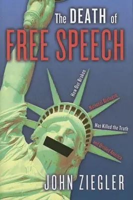 La morte della libertà di parola: Come il nostro dialogo nazionale interrotto ha ucciso la verità e diviso l'America - The Death of Free Speech: How Our Broken National Dialogue Has Killed the Truth and Divided America