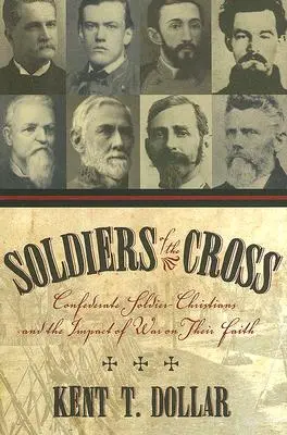 Soldati della croce: Soldati cristiani confederati e l'impatto della guerra sulla loro fede - Soldiers of the Cross: Confederate Soldier-Christians and the Impact of War on Their Faith