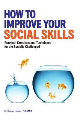 Come migliorare le abilità sociali: Esercizi e tecniche pratiche per chi ha difficoltà sociali - How to Improve Your Social Skills: Practical Exercises and Techniques for the Socially Challenged