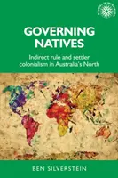 Governare i nativi: Regola indiretta e colonialismo dei coloni nel nord dell'Australia - Governing Natives: Indirect Rule and Settler Colonialism in Australia's North