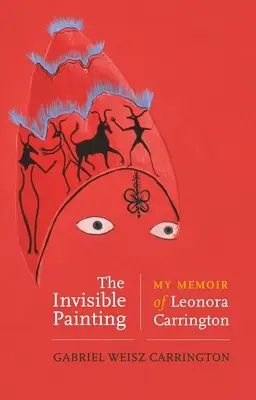 Il dipinto invisibile: Il mio ricordo di Leonora Carrington - The Invisible Painting: My Memoir of Leonora Carrington