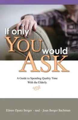 Se solo chiedessi: Una guida per trascorrere del tempo di qualità con gli anziani - If Only You Would Ask: A Guide to Spending Quality Time with the Elderly
